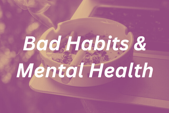 Bad Habits & Mental Health