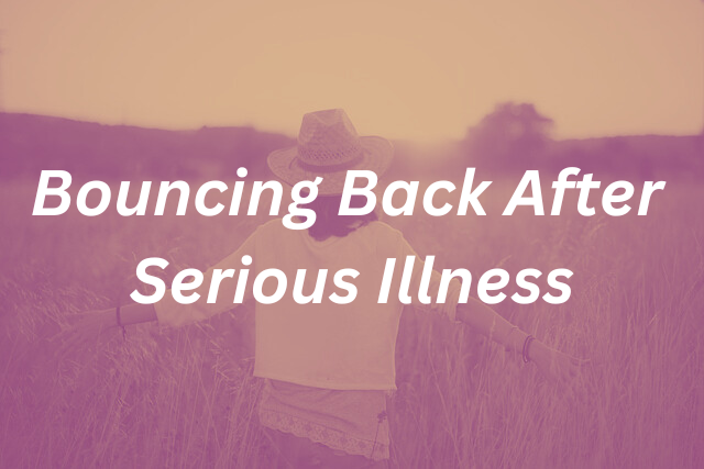 Bouncing Back After Serious Illness